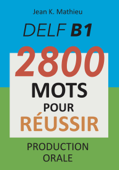 DELF B1 - Production Orale - 2800 mots pour réussir - Jean K