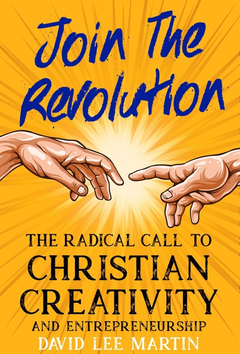 Join the Revolution - A Radical Call to Christian Creativity & Entrepreneurship