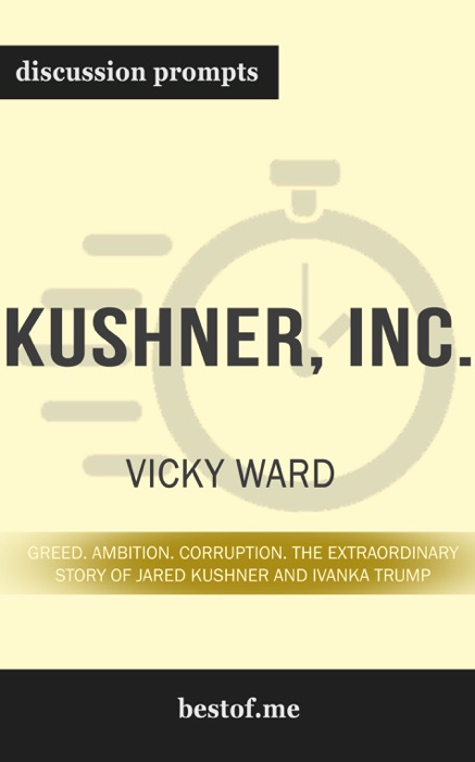 Kushner, Inc.: Greed. Ambition. Corruption. The Extraordinary Story of Jared Kushner and Ivanka Trump by Vicky Ward (Discussion Prompts)