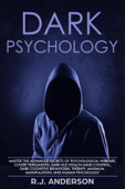 Dark Psychology: Master the Advanced Secrets of Psychological Warfare, Covert Persuasion, Dark NLP, Stealth Mind Control, Dark Cognitive Behavioral Therapy, Maximum Manipulation, and Human Psychology - R.J. Anderson