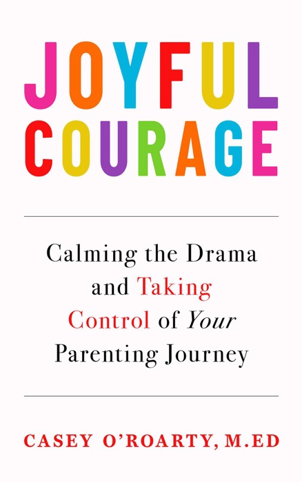 Joyful Courage: Calming the Drama and Taking Control of Your Parenting Journey