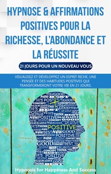 Hypnose & affirmations positives pour la richesse, l’abondance et la réussite (21 jours pour un nouveau vous) - Hypnosis for Happiness and Success