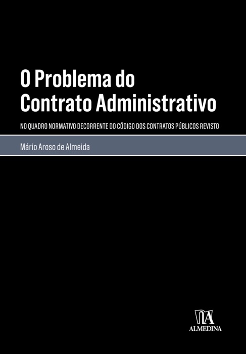 O Problema do Contrato Administrativo - No Quadro Normativo do Código dos Contratos Públicos Revisto