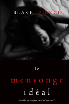 Le Mensonge Idéal (Un thriller psychologique avec Jessie Hunt, tome n°5) - Blake Pierce