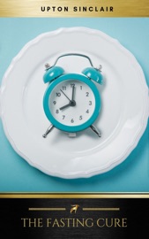 THE FASTING CURE: The Easiest and Cheapest Method to Get Super Fit - Upton Sinclair