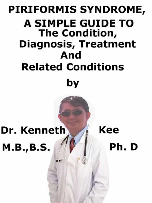 Piriformis Syndrome, A Simple Guide To The Condition, Diagnosis, Treatment And Related Conditions