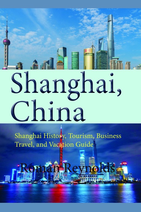 Shanghai, China: Shanghai History, Tourism, Business Travel, and Vacation Guide