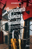 Dependência Química e Sexualidade: Um Guia para Profissionais que Atuam em Serviços de Tratamento - Alessandra Diehl