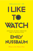 I Like to Watch - Emily Nussbaum