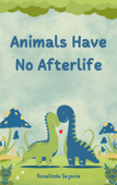 Animals Have No Afterlife - Rosalinda Segovia