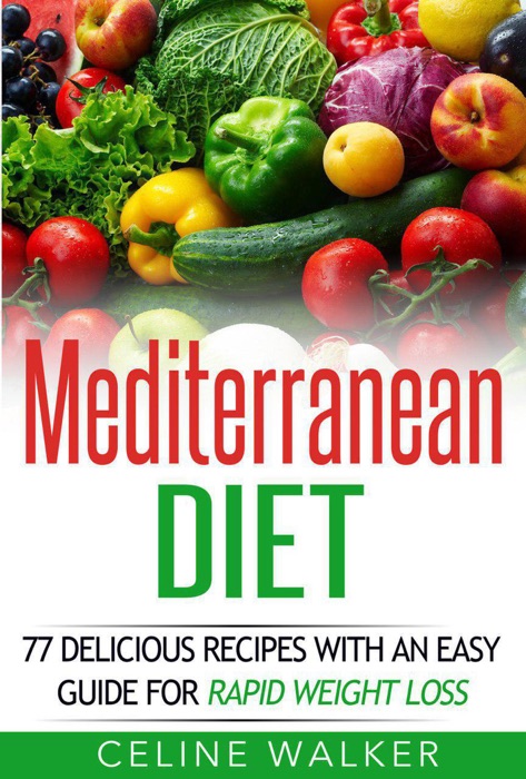 Mediterranean Diet: 77 Delicious Recipes with an Easy Guide for Rapid Weight Loss