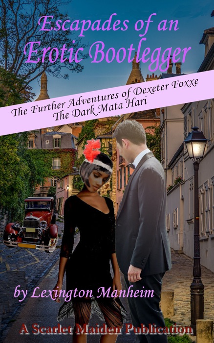 Escapades of an Erotic Bootlegger: The Further Adventures of Dexeter Foxxe, the Dark Mata Hari