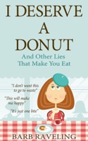I Deserve a Donut (And Other Lies That Make You Eat)