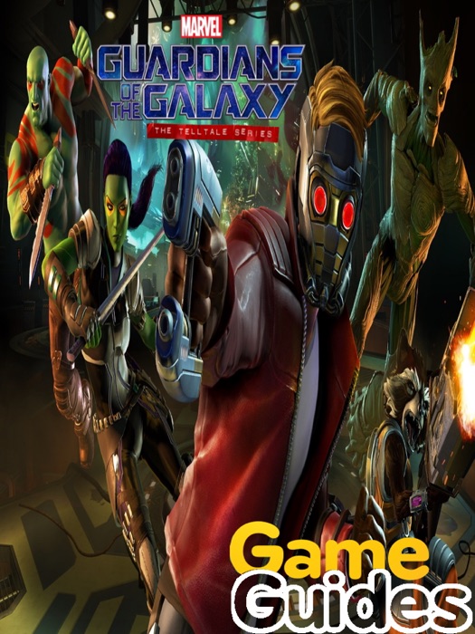 Marvel's Guardians of the Galaxy The Telltale Series Game Guide