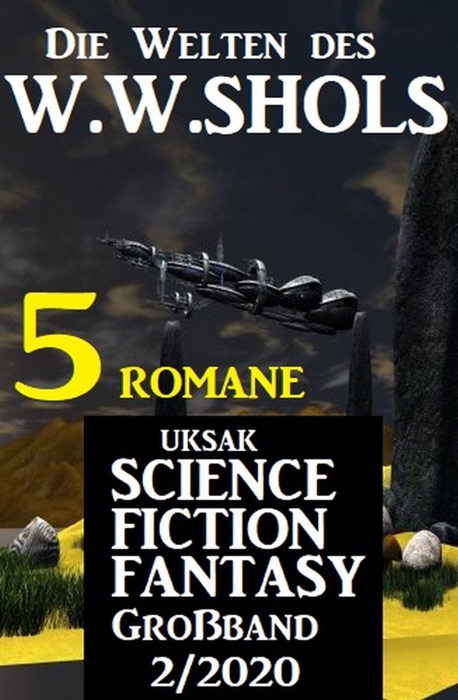 Uksak Science Fiction Fantasy Großband 2/2020 - Die Welten des W.W.Shols: 5 Romane