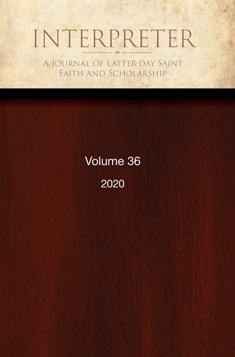 Interpreter: A Journal of Latter-day Saint Faith and Scholarship, Volume 36 (2020)