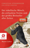Der rebellische Mönch, die entlaufene Nonne und der größte Bestseller aller Zeiten, Martin Luther - Christian Nürnberger & Petra Gerster