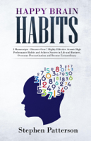 Stephen Patterson - Happy Brain Habits: Discover Over 7 Highly Effective Atomic High Performance Habits and Achieve Success in Life and Business, Overcome Procrastination and Become Extraordinary artwork