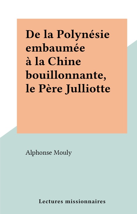 De la Polynésie embaumée à la Chine bouillonnante, le Père Julliotte