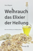 Weihrauch das Elixier der Heilung - Vera Wagner