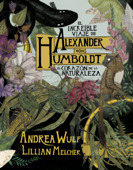 El increíble viaje de Alexander von Humboldt al corazón de la naturaleza - Andrea Wulf & Lilian Melcher