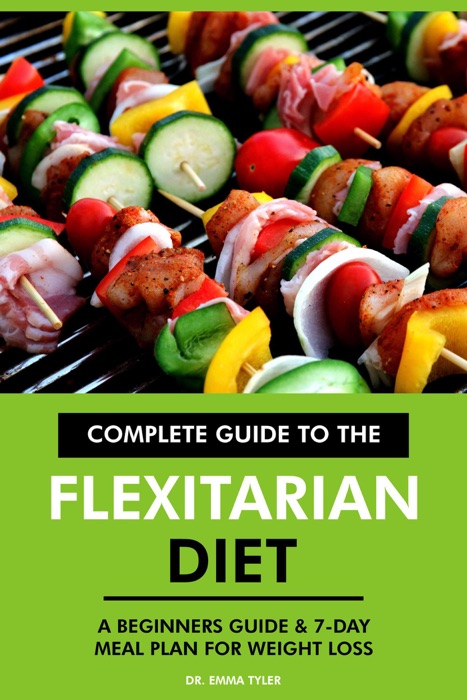 Complete Guide to the Flexitarian Diet: A Beginners Guide & 7-Day Meal Plan for Weight Loss.