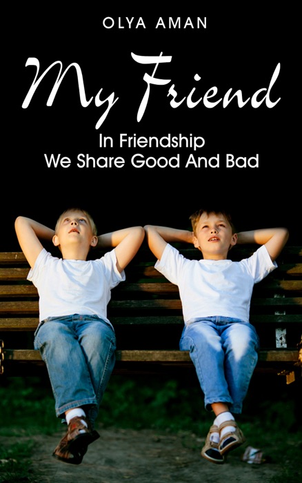 My Friend ~ In Friendship We Share Good and Bad