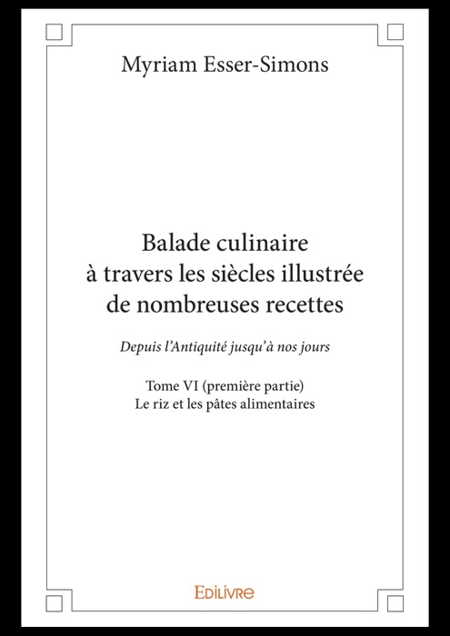 Balade culinaire à travers les siècles illustrée de nombreuses recettes - Tome VI (première partie)