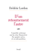 D'un retournement l'autre. Comédie sérieuse sur la crise financière. En quatre actes, et en alexandr - Frédéric Lordon