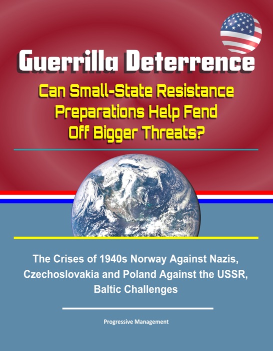 Guerrilla Deterrence: Can Small-State Resistance Preparations Help Fend Off Bigger Threats? The Crises of 1940s Norway Against Nazis, Czechoslovakia and Poland Against the USSR, Baltic Challenges