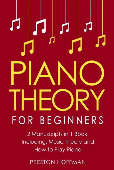 Piano Theory: For Beginners - Bundle - The Only 2 Books You Need to Learn Piano Music Theory, Piano Tuning and Piano Technique Today