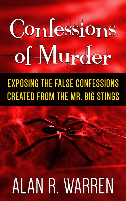 Confessions of Murder ; Exposing the False Confessions Created from the Mr. Big Stings