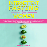 Stacy Shaw - Intermittent Fasting For Women: Lose Weight Fast & Heal Your Body With Water Fasting, OMAD Dieting & The Keto Diet. Perfect For Weight Loss, Diabetes, Insulin Resistance & Autophagy To Reverse Aging artwork