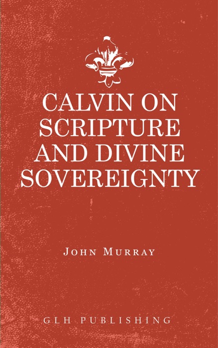 Calvin on Scripture and Divine Sovereignty