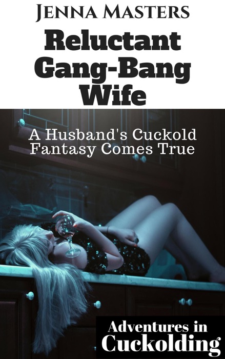 Reluctant Gang-Bang Wife: A Husband's Cuckold Fantasy Comes True