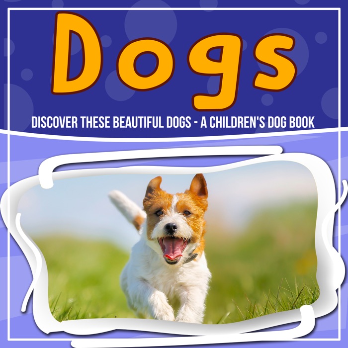 Dogs: Discover These Beautiful Dogs - A Children's Dog Book