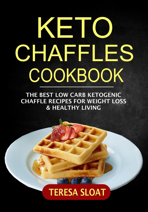 Keto Chaffles Cookbook: The Best Low Carb Ketogenic Chaffle Recipes For Weight Loss & Healthy Living