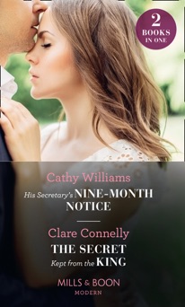 His Secretary's Nine-Month Notice / The Secret Kept From The King - Cathy Williams & Clare Connelly