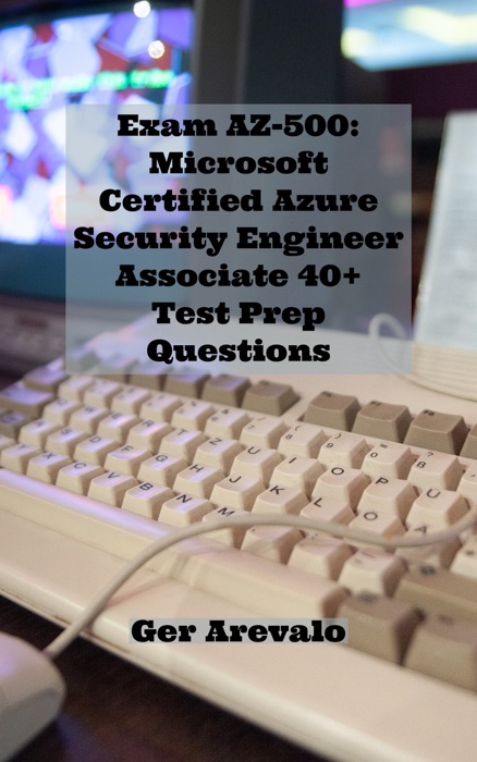 Exam AZ-500: Microsoft Certified Azure Security Engineer Associate 40+ Test Prep Questions