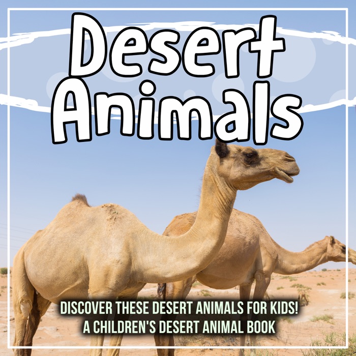 Desert Animals: Discover These Desert Animals For Kids! A Children's Desert Animal Book