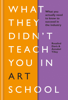 What They Didn't Teach You in Art School - Rosalind Davis & Annabel Tilley