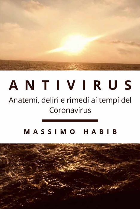 Antivirus. Anatemi, deliri e rimedi ai tempi del Coronavirus