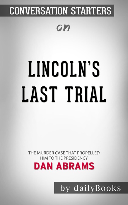 Licoln's Last Trial: The Murder Case That Propelled Him to the Presidency by Dan Abrams: Conversation Starters