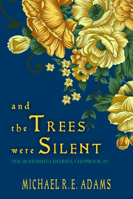 And the Trees Were Silent (The Rohoshita Diaries, Chapbook #1)
