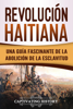 Revolución haitiana: Una guía fascinante de la abolición de la esclavitud - Captivating History