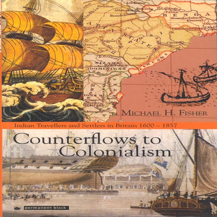 Counterflows to Colonialism: Indian Travellers and Settlers in Britain 1600-1857