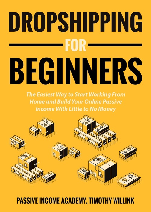 Dropshipping for Beginners: The Easiest Way to Start Working From Home and Build Your Online Passive Income With Little to No Money