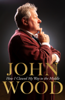 John Wood - How I Clawed My Way to the Middle artwork