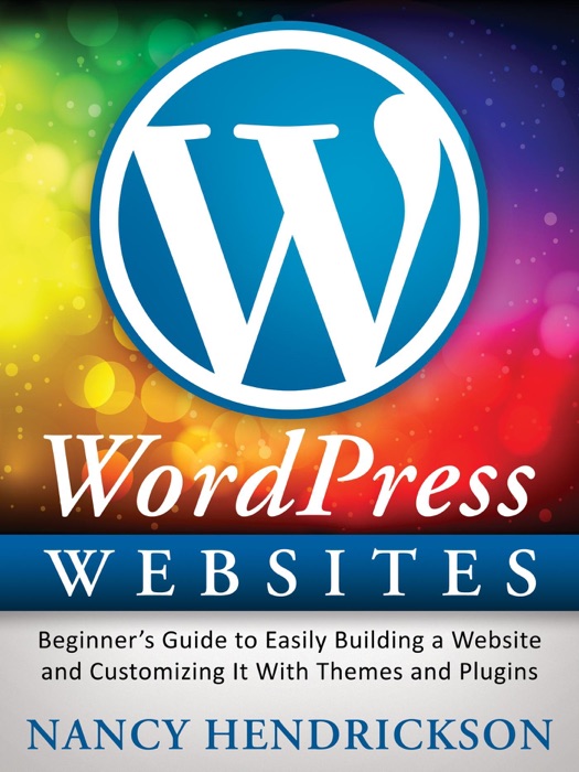 WordPress Websites: Beginner's Guide to Easily Building a Website & Customizing It With Themes and Plugins