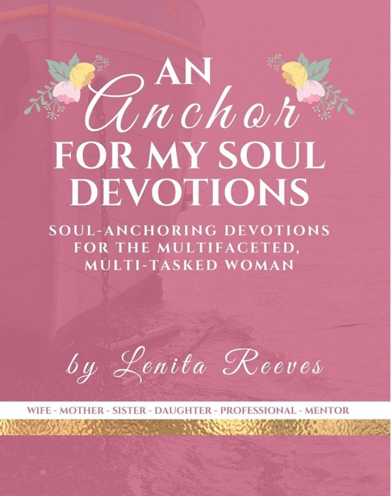 An Anchor For My Soul: Soul-stabilizing Devotions for the Multifaceted, Multi-tasked Woman